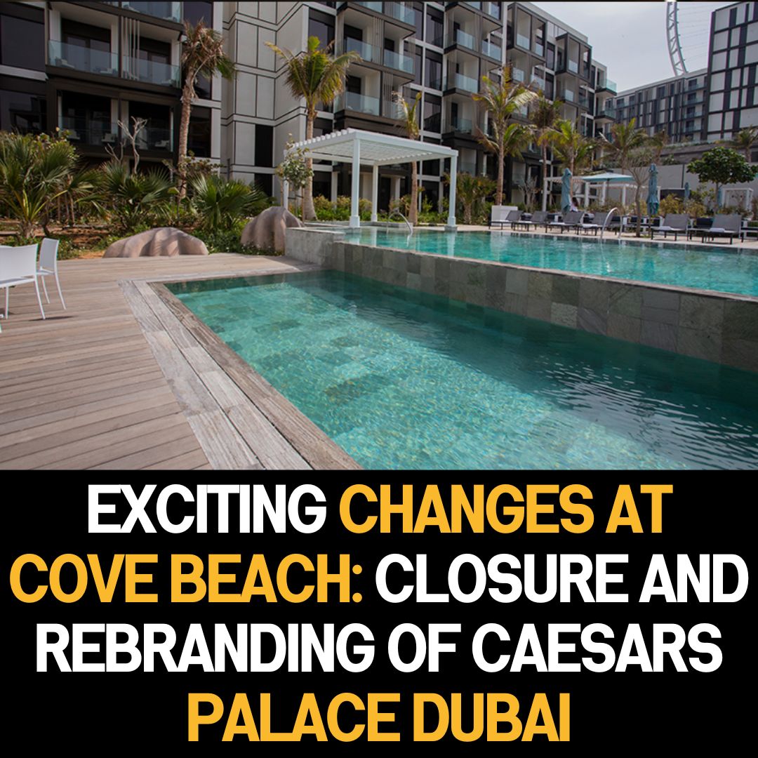 Exciting Changes at Cove Beach: Closure and Rebranding of Caesars Palace Dubai