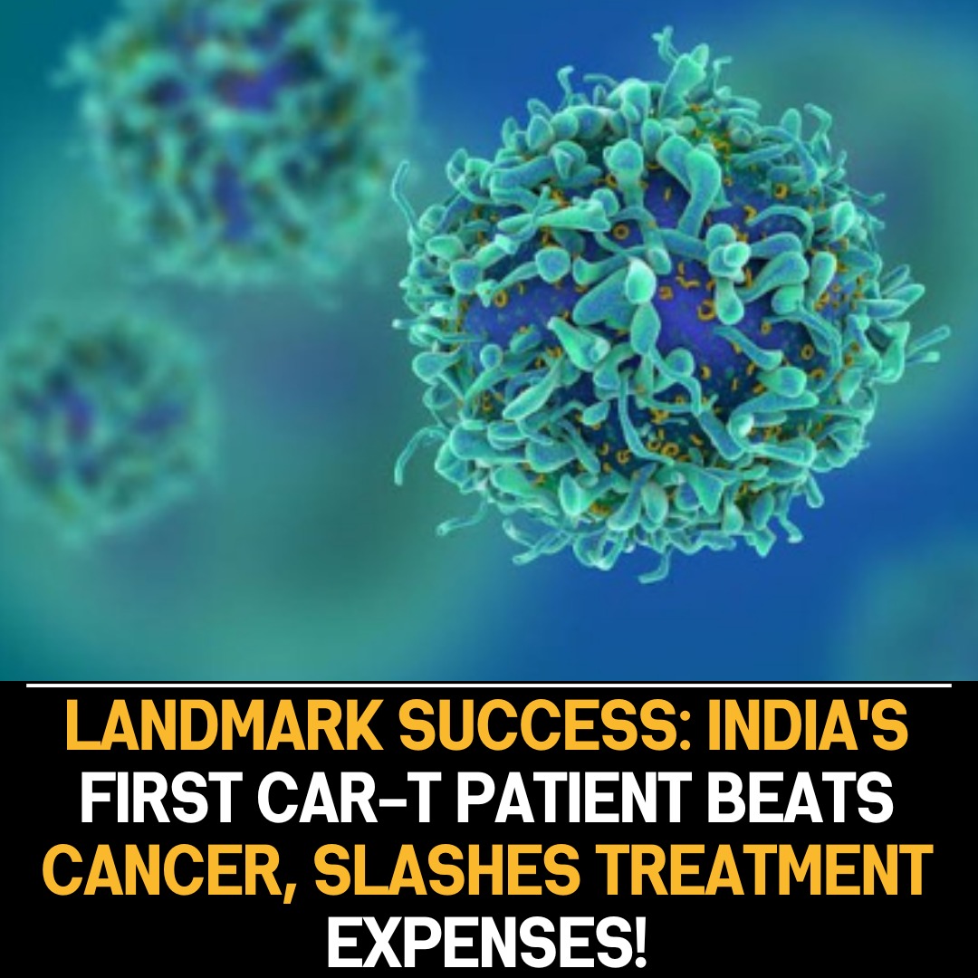 India’s First Cancer-Free Patient Achieves Milestone with Indigenous CAR-T Cell Therapy, Significantly Reducing Treatment Costs Compared to Abroad.