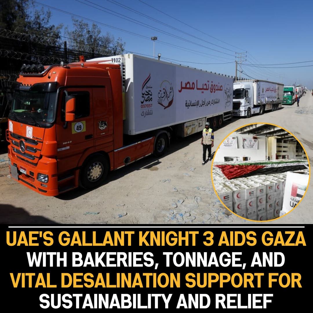 UAE Launches ‘Gallant Knight 3’ Humanitarian Initiative, Sending Aid, Bakeries, and Desalination Support to Address Gaza’s Needs