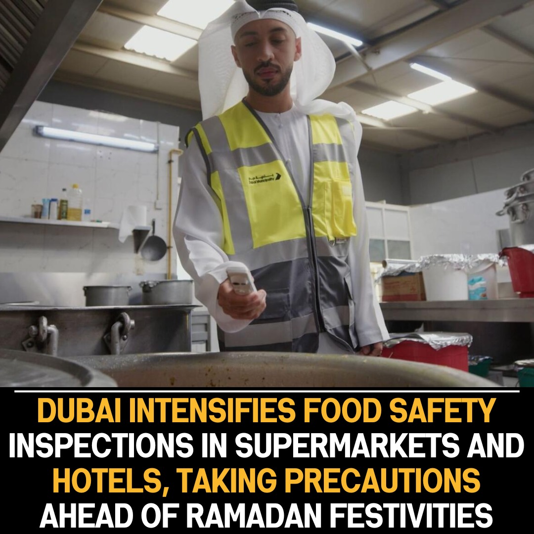 Dubai Intensifies Food Safety Inspections Ahead of Ramadan, Implementing Precautionary Measures for Safe and Festive Celebrations