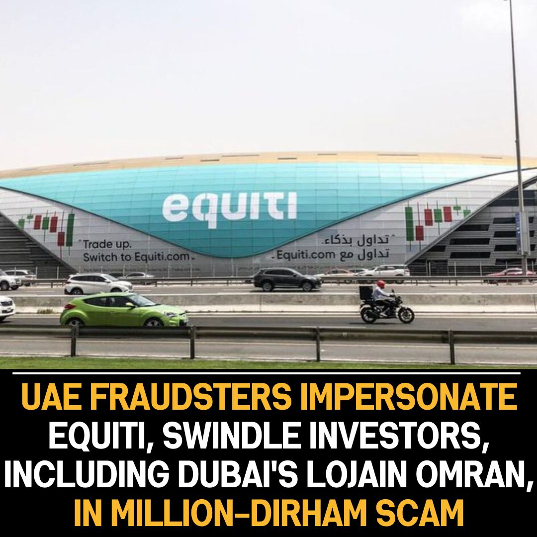 UAE fraudsters mimic Equiti broker, scamming investors, including Dubai’s Lojain Omran, for millions of dirhams