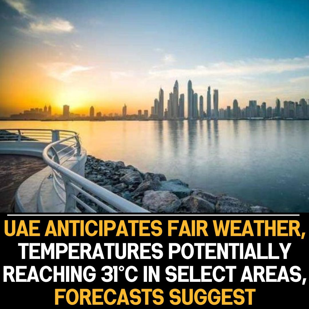 UAE expects fair weather, with temperatures possibly hitting 31°C in certain locations