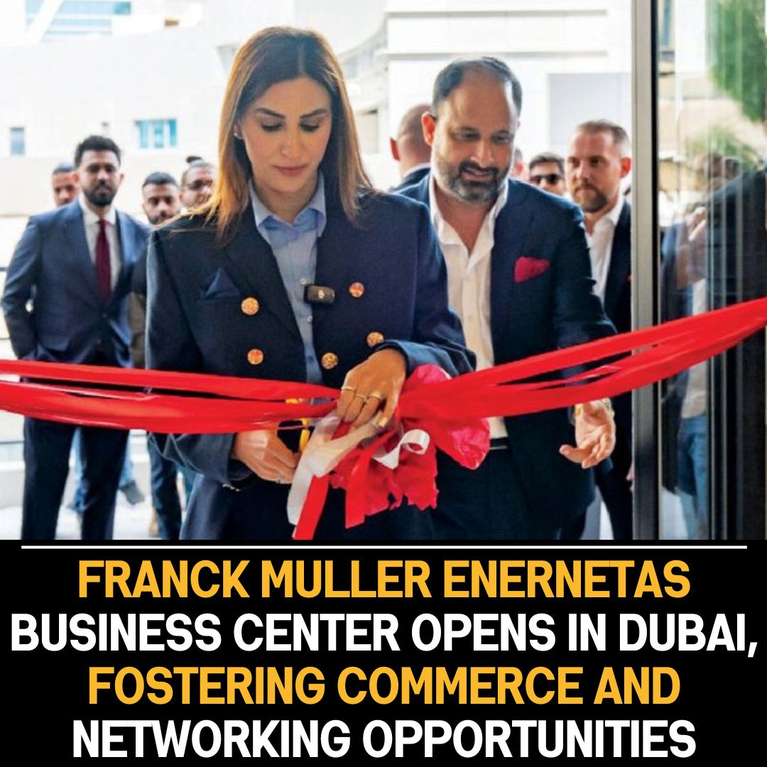 Franck Muller’s Enernetas Business Center Launches in Dubai, Offering a Hub for Commerce and Networking Opportunities