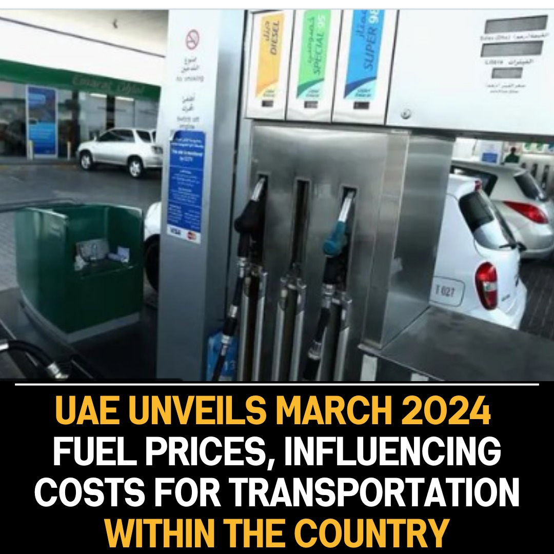 UAE Reveals March 2024 Fuel Prices, Influencing Transportation Costs and Shaping Economic Dynamics Across the Nation’s Infrastructure