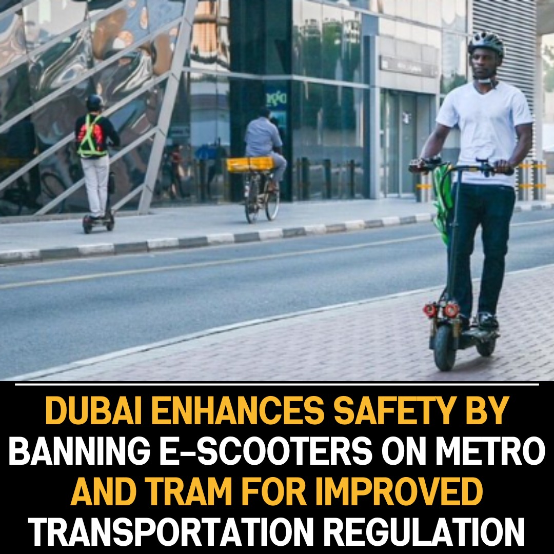 E-Scooters Banned in Dubai Metro and Tram Systems from Tomorrow: A Safety Measure for Regulated Transportation