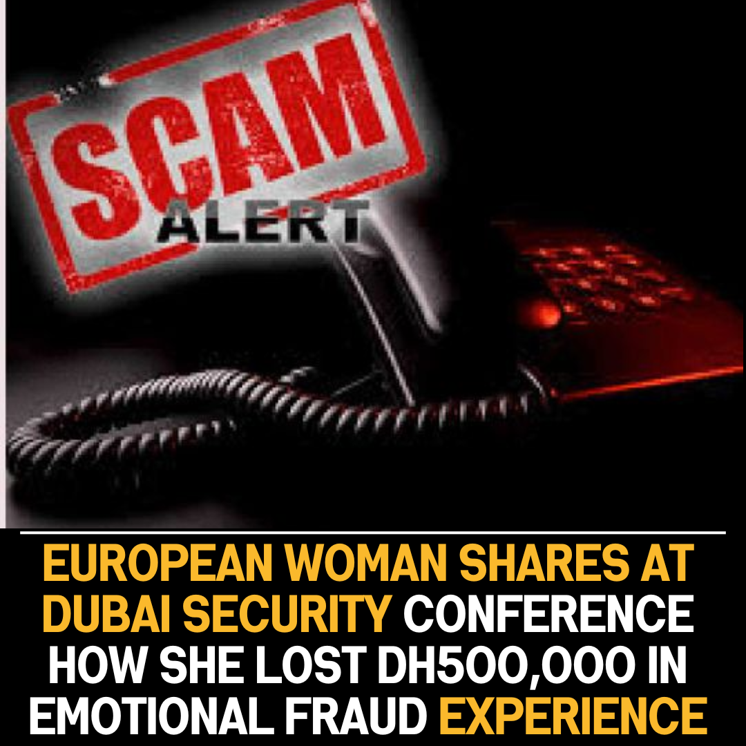 European Woman Shares Tale of Losing Dh500,000 to Emotional Fraud at Dubai Security Conference