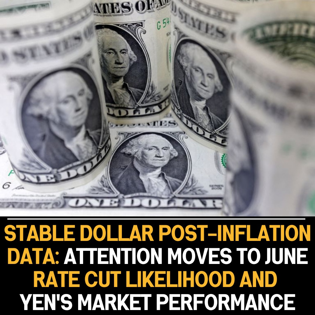 The dollar is stable after inflation data, hinting at a possible June rate cut, while attention shifts to the yen’s performance