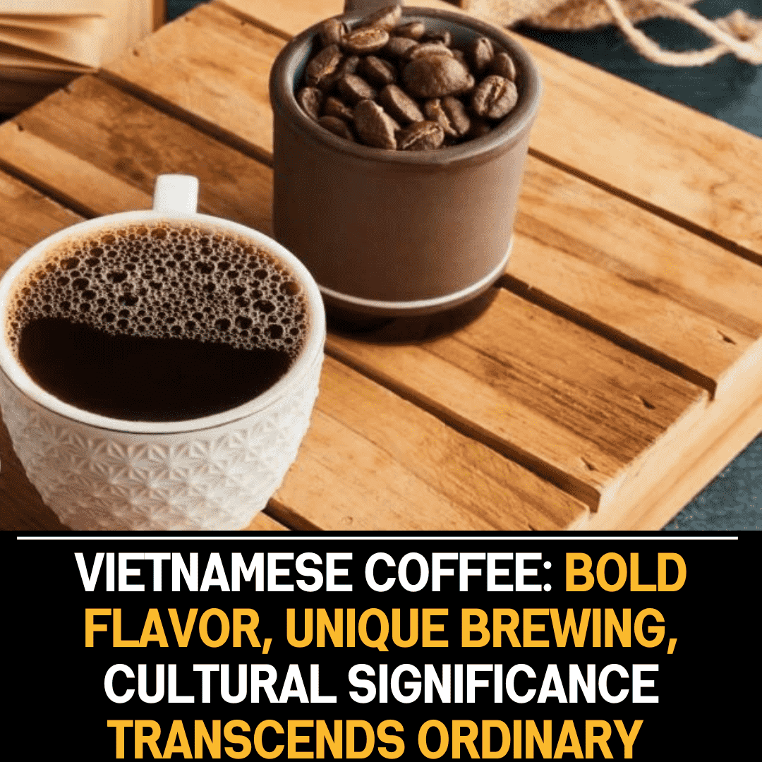 Elevating the Coffee Experience: Vietnamese Coffee’s Boldness, Distinctive Brewing