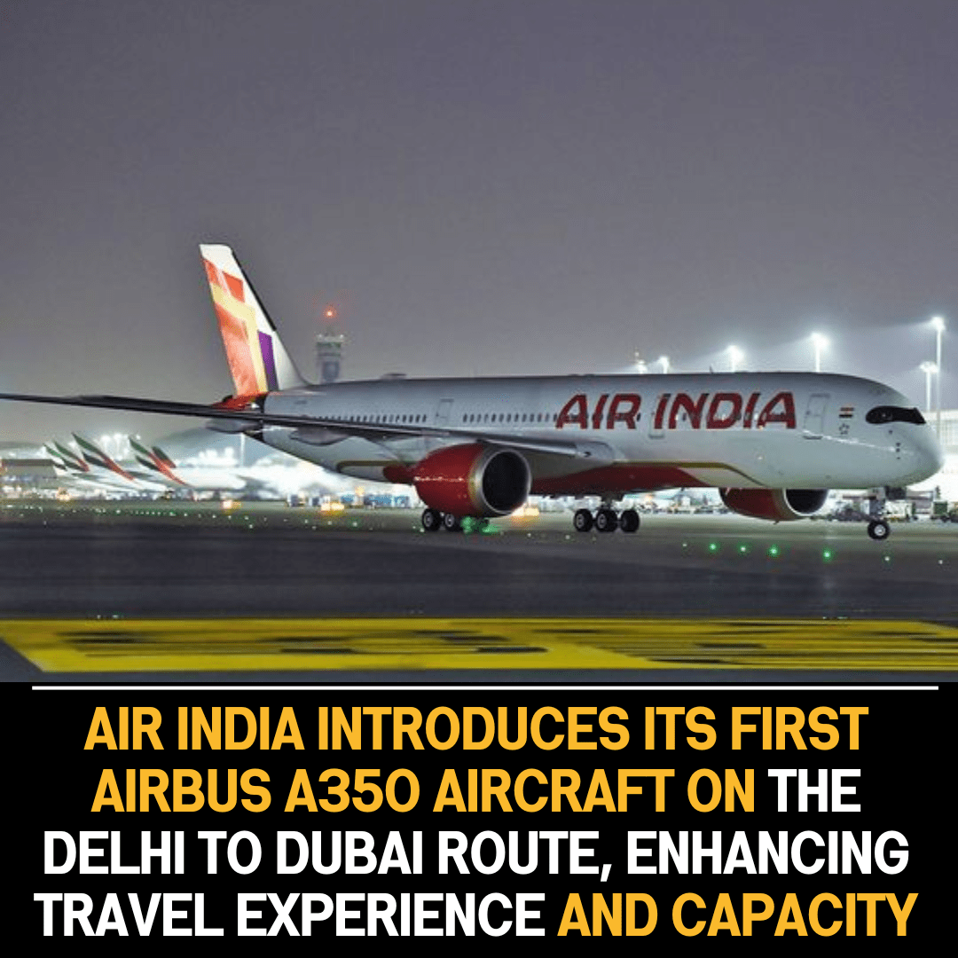 Air India’s Inaugural Airbus A350 Flight Enhances Travel Capacity on Delhi-Dubai Route