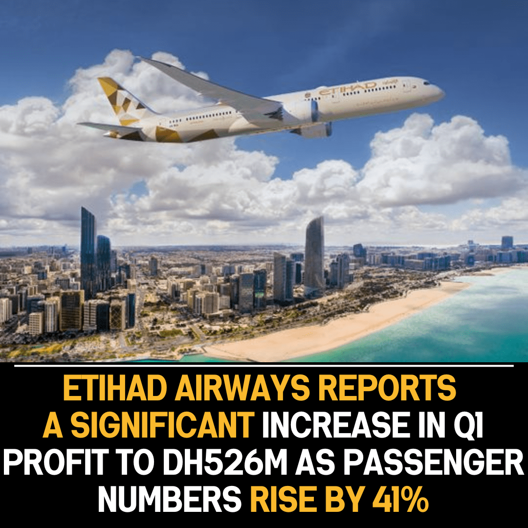 Etihad Airways Reports Significant Q1 Profit Increase of Dh526m, Fueled by 41% Surge in Passenger Numbers